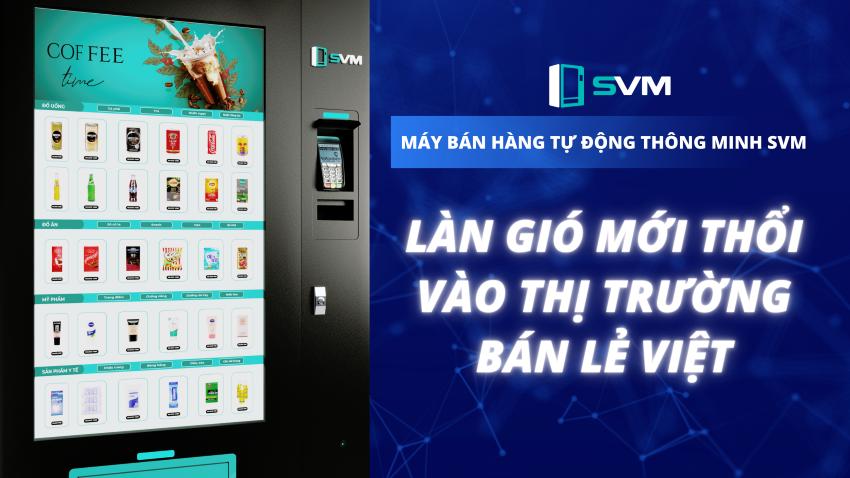 Máy bán hàng tự động thông minh SVM Làn gió mới thổi vào thị trường bán lẻ Việt Máy bán hàng tự động thông minh SVM Làn gió mới thổi vào thị trường bán lẻ Việt