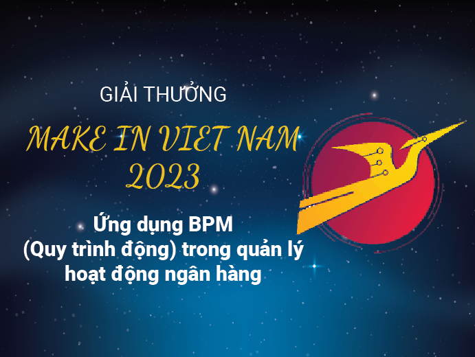 Make in Viet Nam 2023 - Ứng dụng BPM quy trình động trong quản lý hoạt động ngân hàng