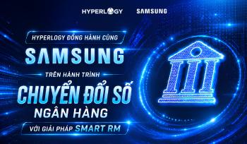 Hyperlogy đồng hành cùng Samsung trên hành trình chuyển đổi số ngân hàng với giải pháp Smart RM