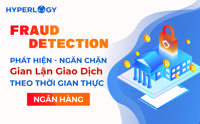 Hyperlogy Fraud Detection ngân hàng - Hyperlogy Hyperlogy Fraud Detection phát hiện và ngăn chặn gian lận giao dịch trong ngân hàng theo thời gian thực